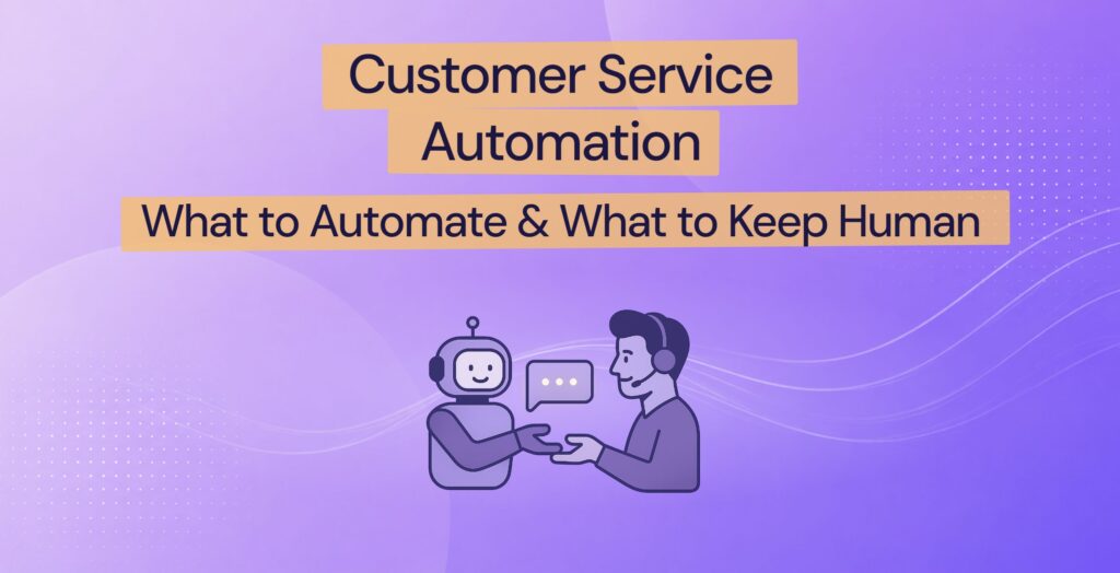 Customer Service Automation: What to Automate and What to Keep Human